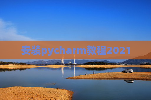 安装pycharm教程2021